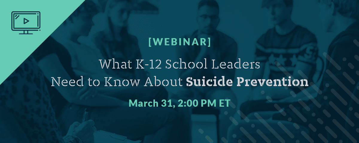 What K-12 School Leaders Need to Know About Suicide Prevention