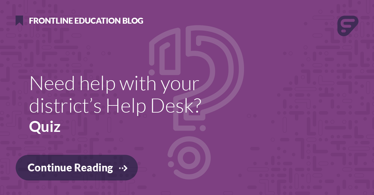 Need Help with Your District’s Help Desk? Take this Quiz. Frontline Education
